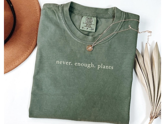 Never. Enough. Plants Shirt, Crazy Plant Person Shirt, Plant Lover Shirt, Gardner Shirt, Funny Plant
