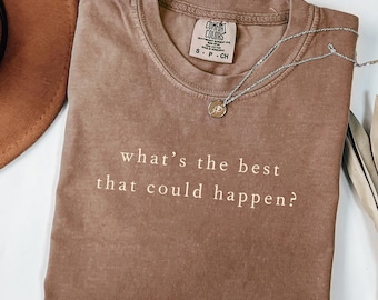 What's the Best that could Happen Shirt, Positivity Shirt, Good Vibes Shirt, Good Day Shirt, Positive Person Shirt, Influencer Shirt