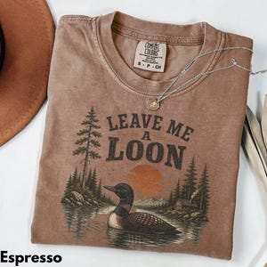 Leave Me A Loon Shirt, Funny Bird Lover Shirt, Minimalist Nature Graphic Tee, Outdoor Shirt, Loon Shirt Espresso