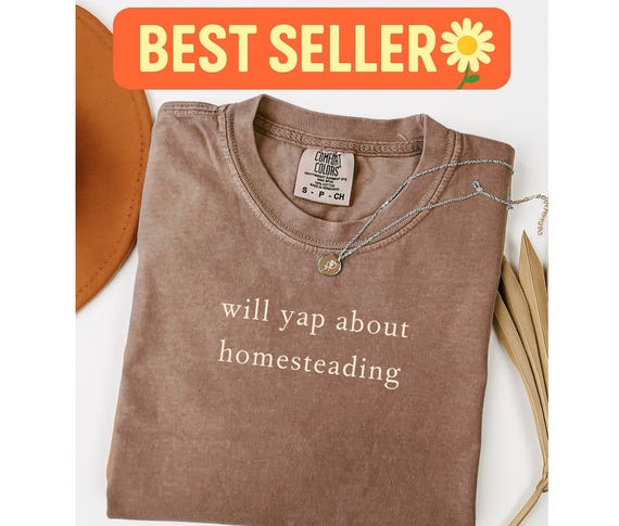 Comfort Colors Will Yap about Homesteading Shirt, Homesteading Mom Shirt, Homestead Family Shirt, Homestead Lover Shirt, Homestead Sweater