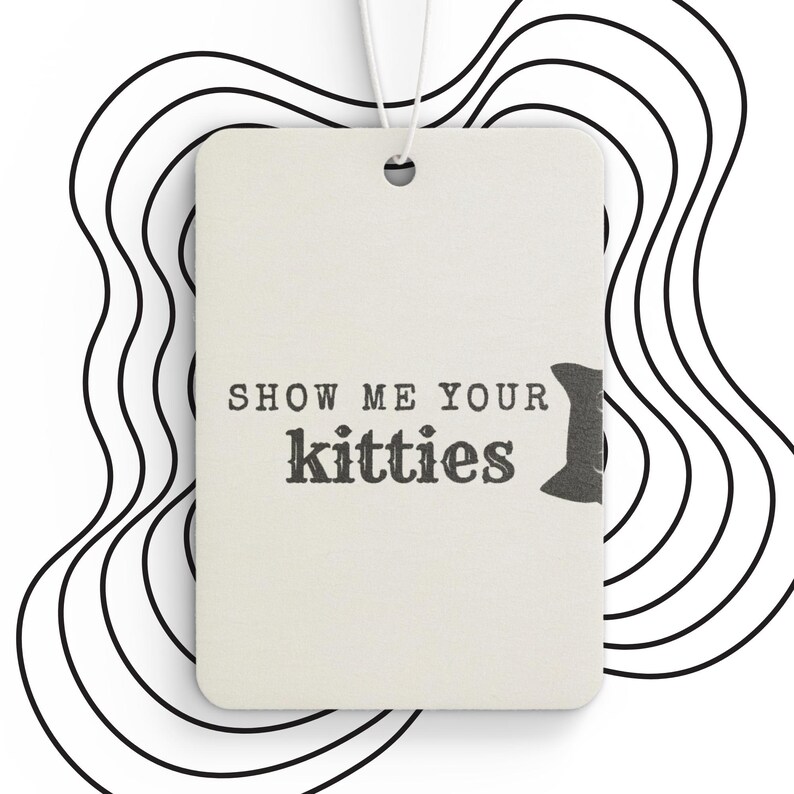 Show Me Your Kitties Cat Car Air Freshener | Funny Cat Lover Gift | Scented Car Accessory | Cute Cat Meme | New Car Pine Black Ice Scent image 2