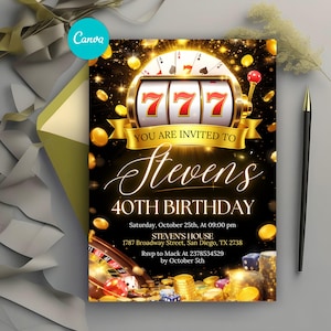 May include: A black and gold invitation for a 40th birthday party. The design features a slot machine with the number 777, gold coins, and the text "You are invited to Stevens 40th Birthday".
