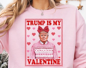 Trump Is My Valentine Crewneck, Valentines Gift Shirt, President Trump Gift Shirt, Valentines Trump Shirt, Trump Is My Valentine Shirt