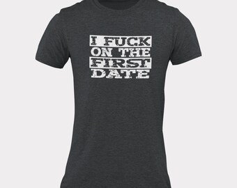 I Fuck On The First Date - Inappropriate Statement Tee for Unisex - Funny Gift for Friends - Casual Wear