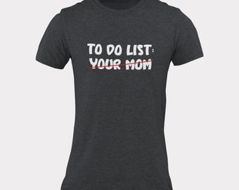 To Do List Your Mom - Inappropriate Statement Tee for Fathers Or Moms Girlfriend/Boyfriend - Funny Gift for Partners