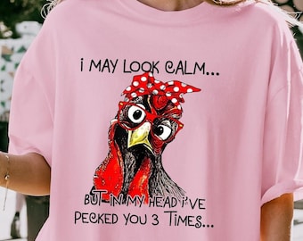 I May Look Calm But In My Head I've Pecked You 3 Times T-shirt, Funny Chicken Sweatshirt, Sarcastic Women Gift, Chicken Meme Shirt