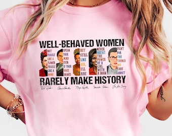 Well Behaved Women Rarely Make History T-shirt, Feminist Shirt, Female Empowerment Sweatshirt, Strong Women Gift, Women's Rights Tee