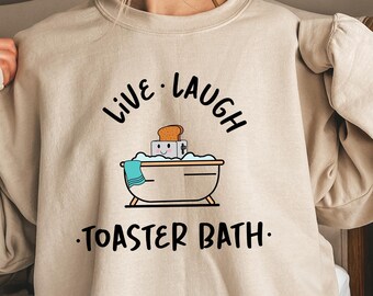 Live Laugh Toaster Bath Sweatshirt, Humorous T-shirt, Dark Humor Shirt, Sarcastic Girls Gift, Funny Woman Crewneck, Funny Meme Crewneck