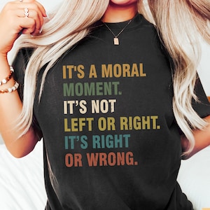 May include: A black t-shirt with a vintage-style graphic that reads "It's a moral moment. It's not left or right. It's right or wrong."