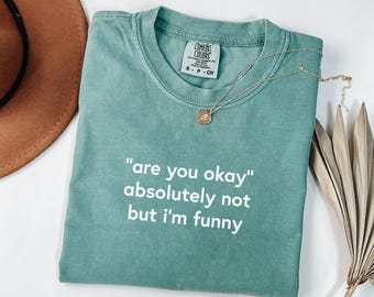 Comfort Colors® Are You Okay Shirt, Lustiges Humor Tshirt, Lustiges Zitat T-Shirt, sarkastisches Shirt Trendy Top für Frauen, Geschenk für Sie