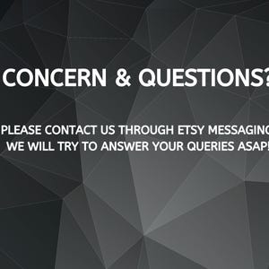 May include: A graphic with the text "CONCERN & QUESTIONS?" in white, set against a dark gray geometric background. The text below reads, "PLEASE CONTACT US THROUGH ETSY MESSAGING. WE WILL TRY TO ANSWER YOUR QUERIES ASAP!"