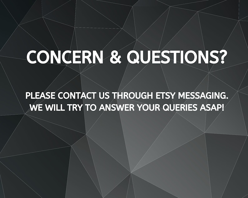 May include: A graphic with the text "CONCERN & QUESTIONS?" in white, set against a dark gray geometric background. The text below reads, "PLEASE CONTACT US THROUGH ETSY MESSAGING. WE WILL TRY TO ANSWER YOUR QUERIES ASAP!"
