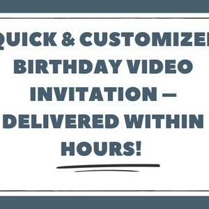 May include: A white rectangular graphic with the text "QUICK & CUSTOMIZED BIRTHDAY VIDEO INVITATION - DELIVERED WITHIN HOURS!" in dark teal. The text is centered and in a bold, sans-serif font. A black underline is below the text.