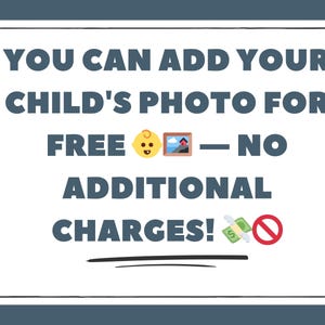May include: White rectangular sign with dark blue text that reads "YOU CAN ADD YOUR CHILD'S PHOTO FOR FREE" with a baby emoji and a picture frame emoji. The text continues "- NO ADDITIONAL CHARGES!" with a money emoji and a no symbol.