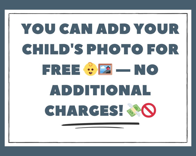 May include: White rectangular sign with dark blue text that reads "YOU CAN ADD YOUR CHILD'S PHOTO FOR FREE" with a baby emoji and a picture frame emoji. The text continues "- NO ADDITIONAL CHARGES!" with a money emoji and a no symbol.