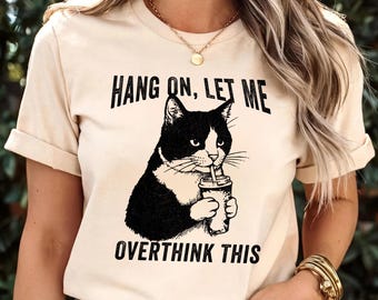 Hang On Let Me Overthink This Shirt, Sarcastic Saying, Cat Meme Shirt, Funny cat Shirt,Funny Women t shirt, Women T shirt,Trendy Shirt