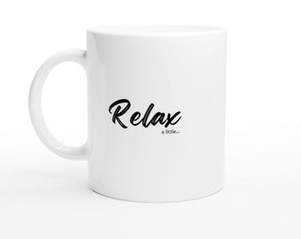 Relax a little - White Coffee Mug, Motivational Mug, Inspirational Tea Mug, Positive Vibes