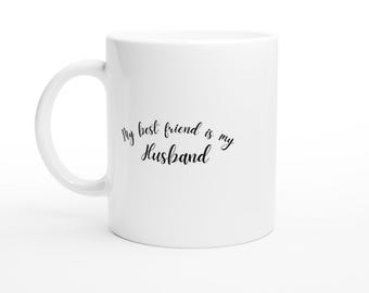 My best friend is my Husband - White Coffee Mug, Romantic Coffee Mug, Husband Wife Gift