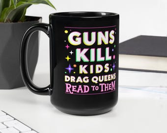 Guns Kill Kids, Drag Queens Read to Them Coffee Mug – LGBTQ+ Advocacy Cup, Political Statement Gift, Queer Home Decor