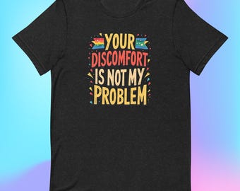 Your Discomfort Is Not My Problem Pride T-Shirt: LGBTQ+ Empowerment