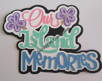 Our ISLAND MEMORIES Die Cut Title - Scrapbook Page Paper Piece Piecing - SSFF