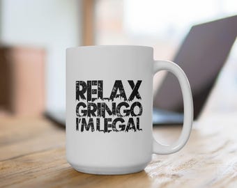 Relax Gringo I'm Legal Ceramic Mug - Sarcastic Latina/o Gift