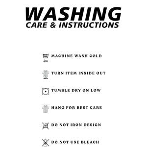 May include: White graphic with black text that reads "WASHING CARE & INSTRUCTIONS." Washing instructions include machine wash cold, turn item inside out, tumble dry on low, hang for best care, do not iron design, and do not use bleach.