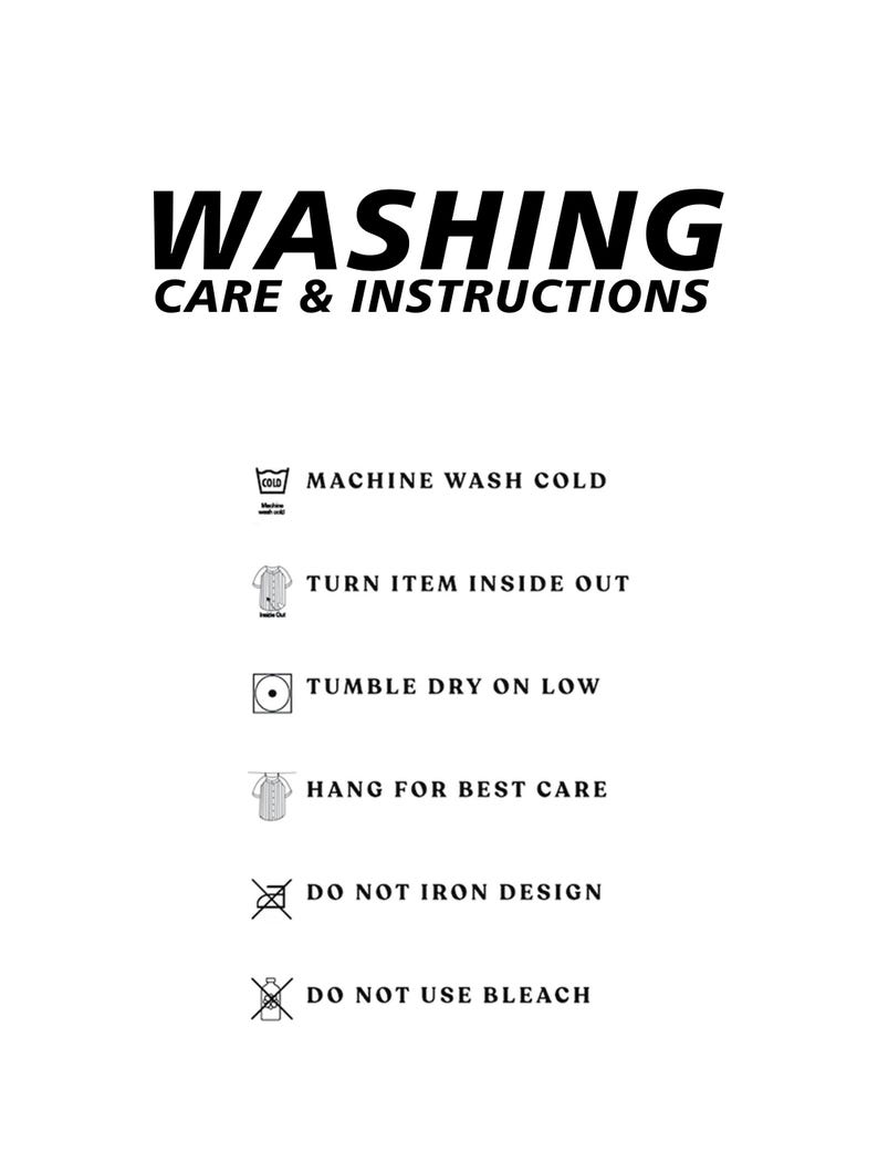 May include: White graphic with black text that reads "WASHING CARE & INSTRUCTIONS." Washing instructions include machine wash cold, turn item inside out, tumble dry on low, hang for best care, do not iron design, and do not use bleach.