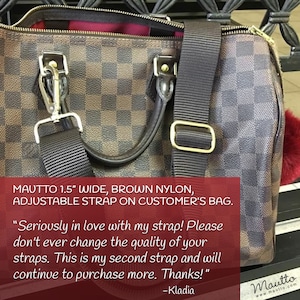 Nylon adjustable straps for handbags, totes, purses and more. Colors available include black, brown, tan, navy, royal blue, red, olive green, gray, fuchsia. Shoulder to across the body positions. Made by hand in the USA. Shown in dark brown on LV bag