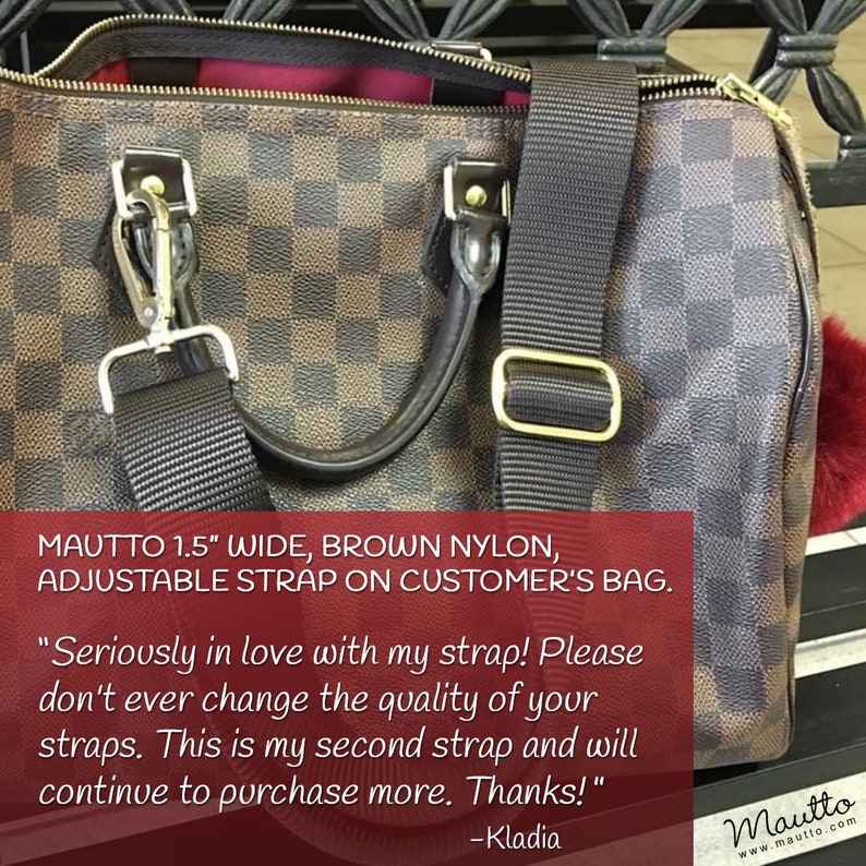 Nylon adjustable straps for handbags, totes, purses and more. Colors available include black, brown, tan, navy, royal blue, red, olive green, gray, fuchsia. Shoulder to across the body positions. Made by hand in the USA. Shown in dark brown on LV bag