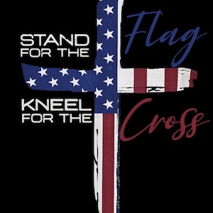 May include: A graphic design on a black background features a cross shape composed of the American flag. The text reads "STAND FOR THE" and "KNEEL FOR THE" on the left side, with "Flag Cross" in script on the right.