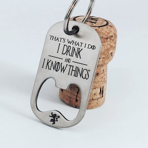 That's What I Do I Drink and I Know Things, Game of Thrones, Game of Thrones Gift, Game of Thrones Keychain, Tyrion Lannister, Bottle Opener