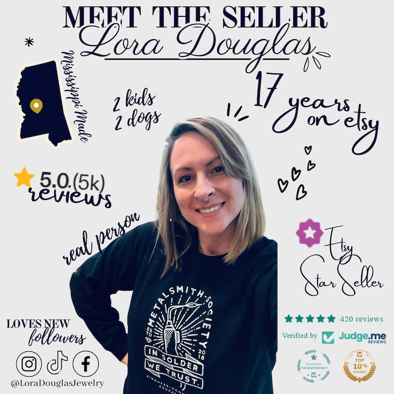 May include: A Meet the Seller graphic featuring Lora Douglas, who has 17 years on Etsy. The image includes text stating Mississippi Made, 2 kids, 2 dogs, 5.0 (5k) reviews, real person, Etsy Star Seller, and a black sweatshirt with Metalsmith Society text.