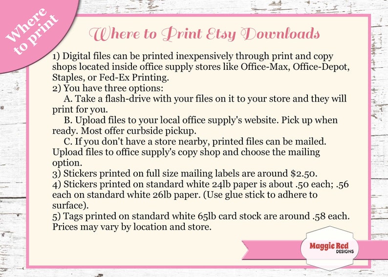 May include: A pink and white graphic with the text "Where to Print Etsy Downloads." The text provides instructions for printing digital files, including options for office supply stores, online uploads, and mailing services. The graphic also includes the Maggie Red Designs logo.