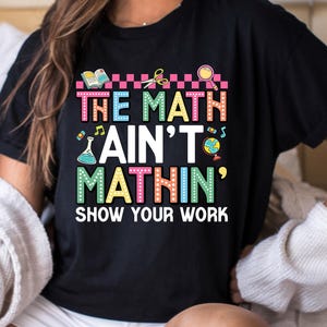 Comfort Colors® Funny Math Teacher Shirt, The Math Ain&#39;t Mathin Meme Shirt, Show Your Work Math Teacher Tee, Funny Math Pun Shirt