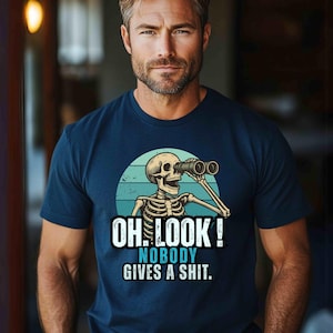 Oh Look Nobody Gives A...Unisex Tee, Funny Quote Shirt, Sarcasm Shirt, Adult Humor Shirt, Funny Skeleton, Funny Shirt