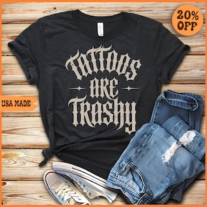 Tattoos Are Trashy Shirt, Sassy Gift, Sarcastic Shirt, Funny Shirt, Tattoos Sweatshirt, Adult Humor Shirt, Husband Shirt, Tattoos Are Stupid