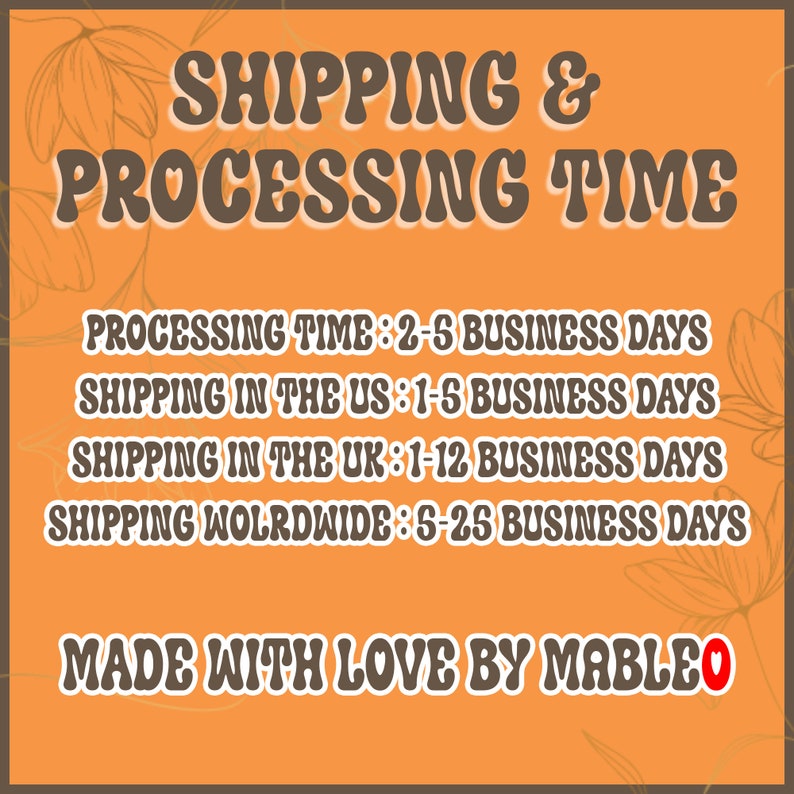 May include: Orange background with white text outlining shipping and processing times for orders. The text reads: "SHIPPING & PROCESSING TIME", "PROCESSING TIME: 2-6 BUSINESS DAYS", "SHIPPING IN THE US: 1-6 BUSINESS DAYS", "SHIPPING IN THE UK: 1-12 BUSINESS DAYS", "SHIPPING WORLDWIDE: 5-25 BUSINESS DAYS", "MADE WITH LOVE BY MABLEO".