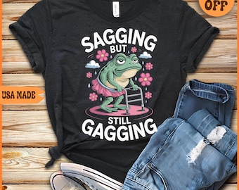 Sagging But Still Gagging T-Shirt: Funny Gen Z Meme Tee