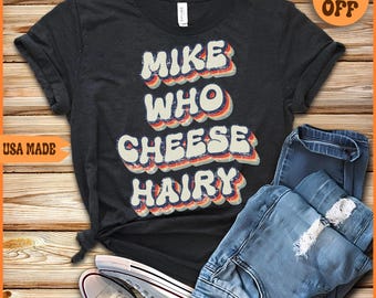 Mike Who Cheese Hairy T-Shirt: Funny Adult Humor Tee
