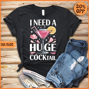 offensive t shirts I Need a Huge COCKtail, Humor Drinking, Day Drinking, Alcohol Shirt, Funny Drinking Shirt inappropriate shirts for women