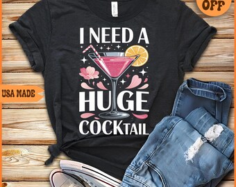 I Need A Huge Cocktail T-Shirt, Funny Drinking Shirt