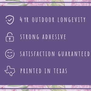 May include: Purple background with four icons and text. The icons are a checkmark, a padlock, a smiley face, and a heart inside the outline of the state of Texas. The text reads "4 YR OUTDOOR LONGEVITY", "STRONG ADHESIVE", "SATISFACTION GUARANTEED", and "PRINTED IN TEXAS".