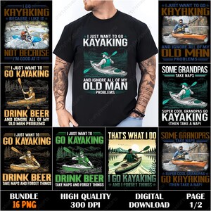 May include: Black t-shirt with the text "I JUST WANT TO GO KAYAKING" and a graphic of a kayaker. The image also includes several other kayaking-themed designs with text like "Drink Beer" and "Some Grandpas Take Naps".