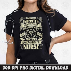 May include: A black t-shirt with a white graphic design that reads "It cannot be inherited nor can it ever be purchased. I have earned it with my blood, sweat and tears. I own it, forever the title Nurse."