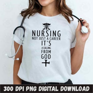 May include: White t-shirt with the text "NURSING NOT JUST A CAREER IT'S A CALLING FROM GOD" in black. A medical symbol is above the word "NURSING". A stethoscope is draped around the neck. The bottom of the image reads "300 DPI PNG DIGITAL DOWNLOAD".