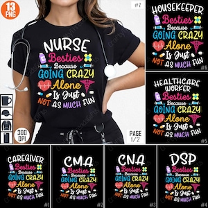May include: A set of 10 printable designs for t-shirts featuring the text "Besties Because Going Crazy Alone Is Just Not As Much Fun" with different job titles including Nurse, CMA, CNA, DSP, Caregiver, Healthcare Worker, and Housekeeper. The designs feature a black background with colourful text and medical symbols.