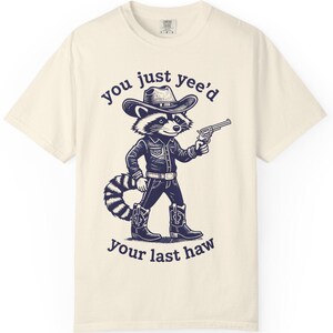 You Just Yeed Your Last Haw Shirt -Comfort Colors Tee -Funny Raccoon Shirt -Gift for Her Him -Oversized Tee -Vintage Style Tee