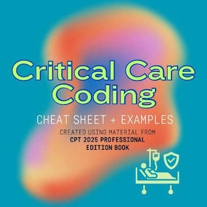 May include: A teal background with the words "Critical Care Coding" in green. Below, it reads "CHEAT SHEET + EXAMPLES" and "CREATED USING MATERIAL FROM CPT 2025 PROFESSIONAL EDITION BOOK". An illustration of a patient in a hospital bed is in the lower right.