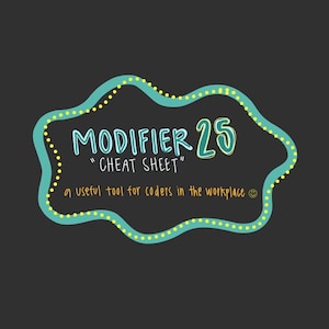Puede incluir: Gráfico turquesa y amarillo sobre fondo gris oscuro. El texto dice "MODIFIER 25" y "CHEAT SHEET" con la frase "una herramienta útil para los codificadores en el lugar de trabajo". El diseño está enmarcado por un borde turquesa con puntos amarillos.